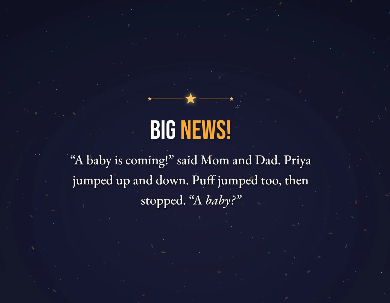 Page 2: Big news! “A baby is coming!” said Mom and Dad. Priya jumped up and down. Puff jumped too, then stopped. “A baby?”