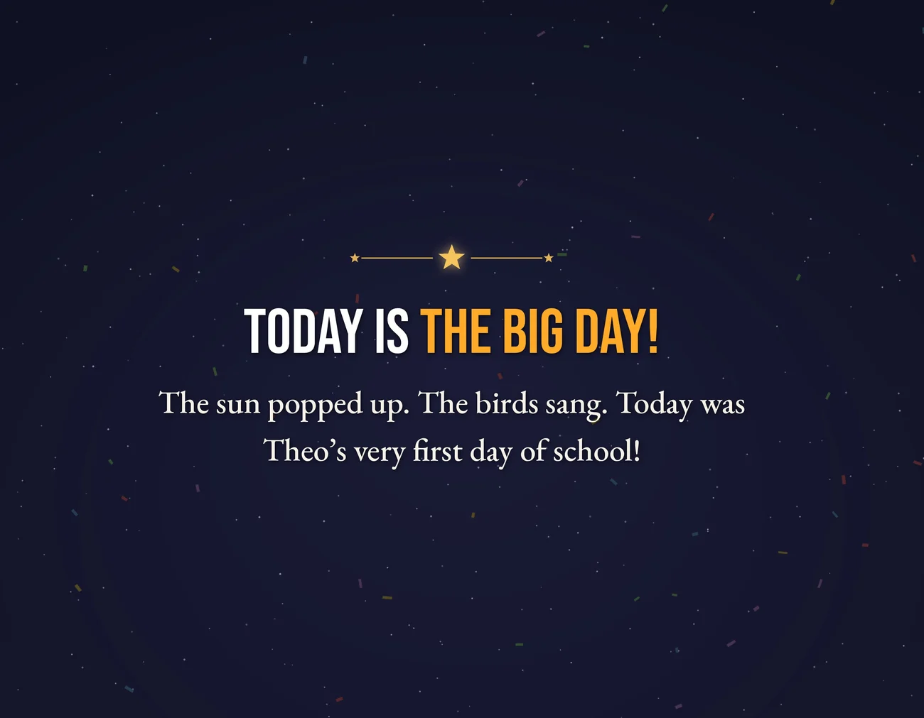 Page 2: Today is the big day! The sun popped up. The birds sang. Today was Theo’s very first day of school!